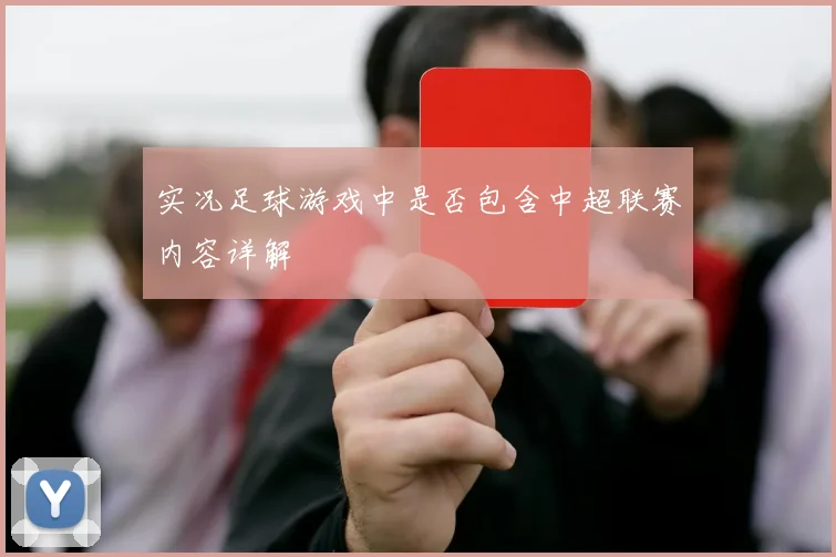 实况足球游戏中是否包含中超联赛内容详解